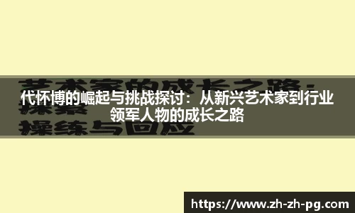 代怀博的崛起与挑战探讨：从新兴艺术家到行业领军人物的成长之路
