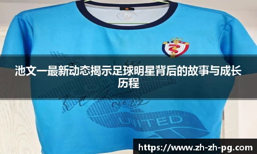 池文一最新动态揭示足球明星背后的故事与成长历程